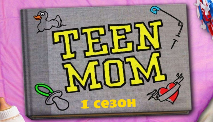 Шоу "Молодые мамочки" (Teen mom). 1 сезон