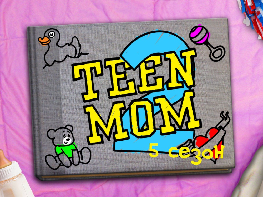 Шоу "Молодые мамочки - 2" (Teen mom 2). 5 сезон